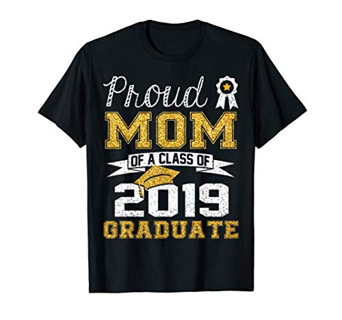 Funny Proud Mom Of A Class Of 2019 Graduate T-Shirt Gift